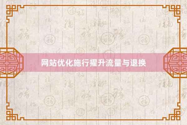 网站优化施行擢升流量与退换